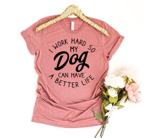 I Work Hard So My Dog Can Have A Better Life T-shirt (Primary Colour: Heather Gray, size: 2XL)